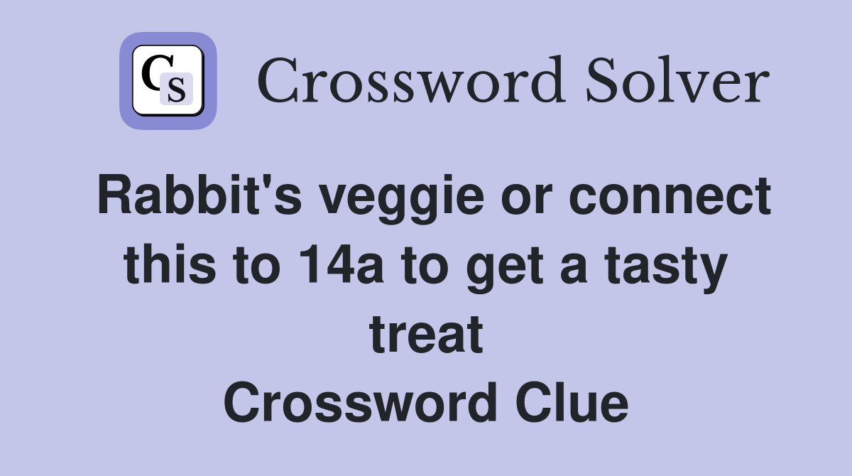 Rabbit's veggie or connect this to 14a to get a tasty treat Crossword